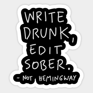 NOT Hemingway Quote - Write Drunk Edit Sober Sticker